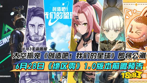 太空抓宠《创造吧!我们的星球》即将公测，6月28日《真封神米果版》1.0版本前瞻预告|每周手游前瞻