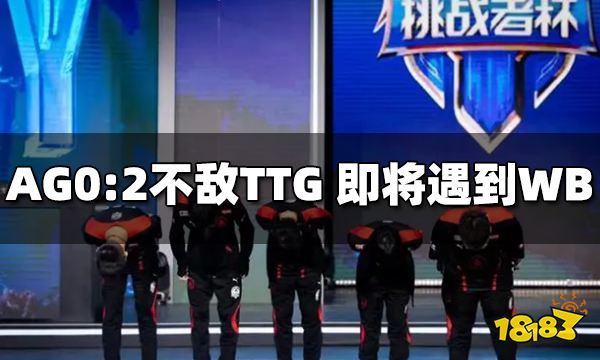 AG0:2不敌TTG 下轮即将遇到强敌WB