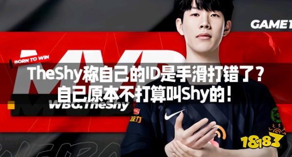 TheShy称自己的ID是手滑打错了？自己原本不打算叫Shy的！